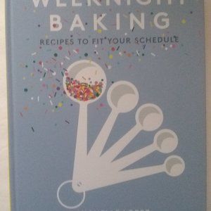 WEEKNIGHT BAKING: Recipes to fit your schedule BY MICHELLE LOPEZ